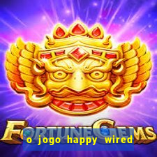 o jogo happy wired paga mesmo